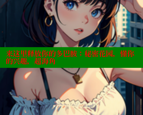 来这里释放你的多巴胺：秘密花园，懂你的兴趣，超海角 海角社区 第2张