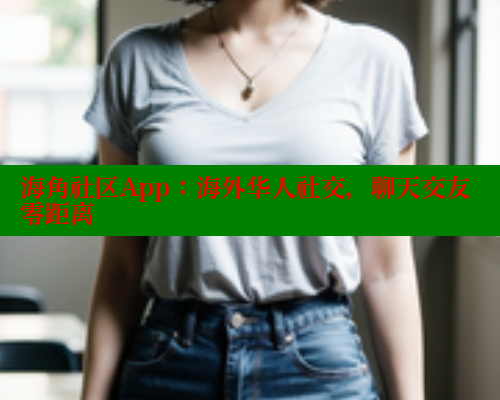 海角社区App：海外华人社交，聊天交友零距离