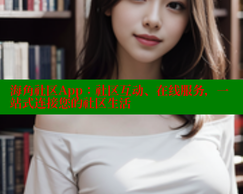 海角社区App：社区互动、在线服务，一站式连接您的社区生活 海角首页入口 第2张