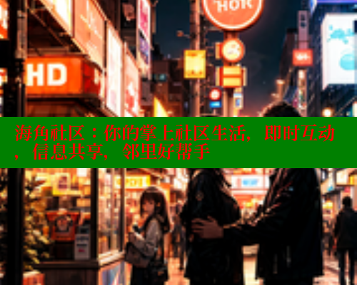 海角社区：你的掌上社区生活，即时互动，信息共享，邻里好帮手