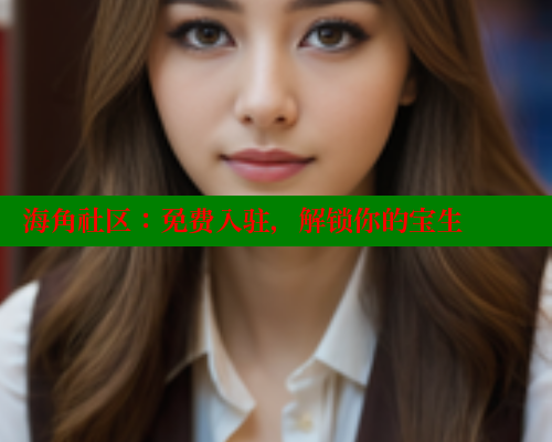 海角社区：免费入驻，解锁你的宝生