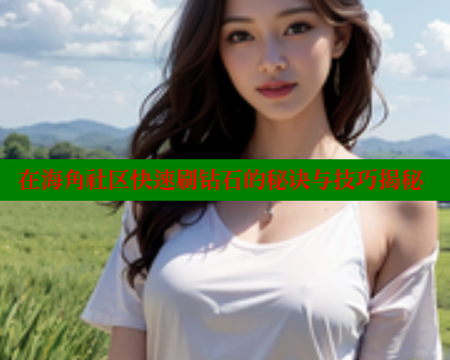 在海角社区快速刷钻石的秘诀与技巧揭秘