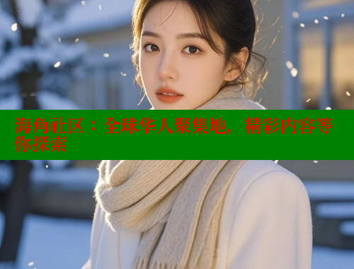 海角社区：全球华人聚集地，精彩内容等你探索