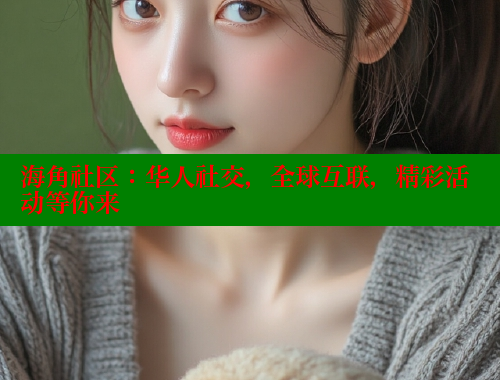 海角社区：华人社交，全球互联，精彩活动等你来