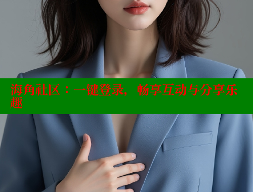 海角社区：一键登录，畅享互动与分享乐趣 海角首页入口 第1张