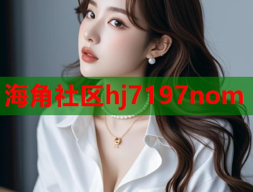 海角社区hj7197nom