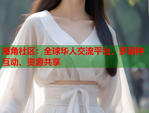 海角社区：全球华人交流平台，多语种互动、资源共享