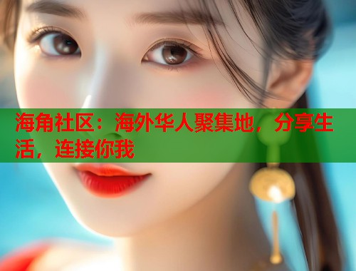海角社区：海外华人聚集地，分享生活，连接你我