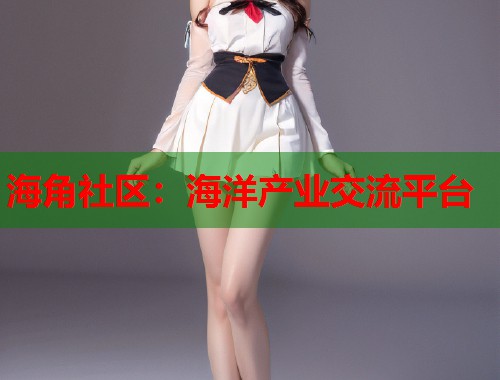 海角社区：海洋产业交流平台  第2张