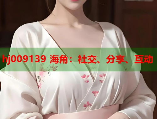 hj009139 海角：社交、分享、互动