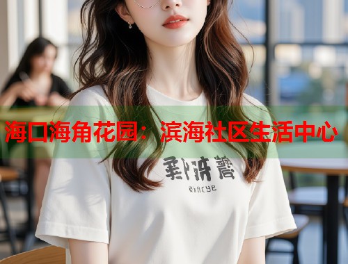 海口海角花园：滨海社区生活中心  第1张