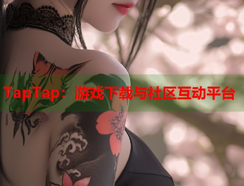 TapTap：游戏下载与社区互动平台