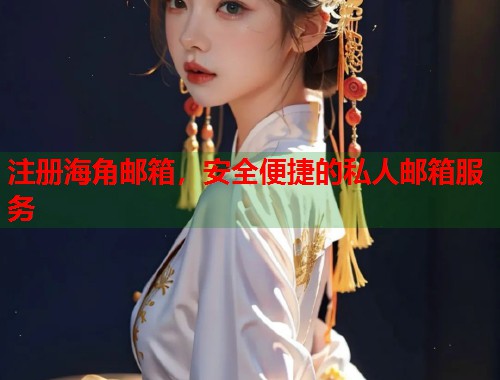 注册海角邮箱，安全便捷的私人邮箱服务  第1张