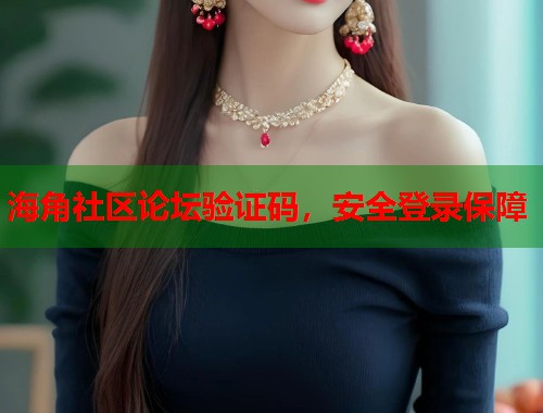海角社区论坛验证码，安全登录保障