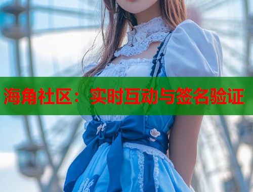 海角社区：实时互动与签名验证