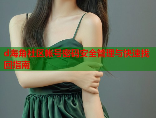 d海角社区帐号密码安全管理与快速找回指南