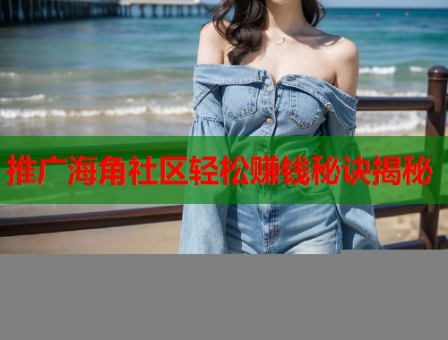 推广海角社区轻松赚钱秘诀揭秘  第2张