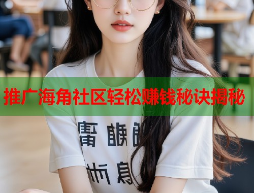推广海角社区轻松赚钱秘诀揭秘