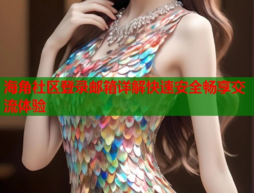 海角社区登录邮箱详解快速安全畅享交流体验