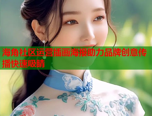 海角社区运营插画海报助力品牌创意传播快速吸睛