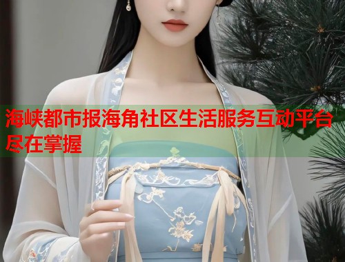 海峡都市报海角社区生活服务互动平台尽在掌握