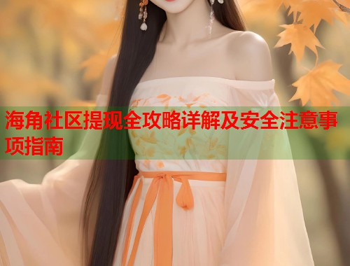 海角社区提现全攻略详解及安全注意事项指南  第1张