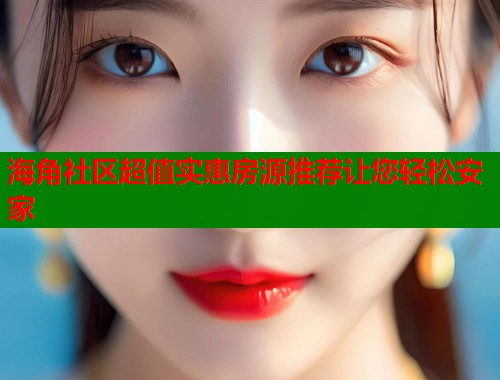 海角社区超值实惠房源推荐让您轻松安家
