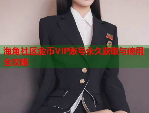 海角社区金币VIP账号永久获取与使用全攻略