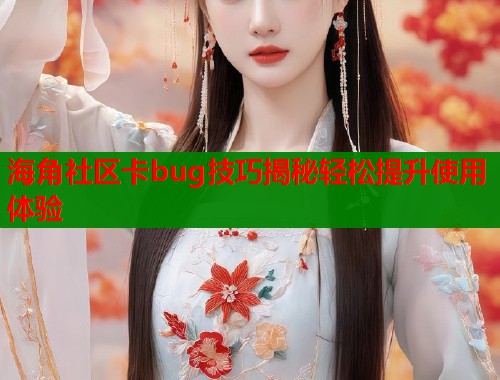 海角社区卡bug技巧揭秘轻松提升使用体验  第1张