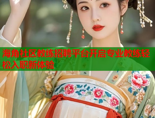 海角社区教练招聘平台开启专业教练轻松入职新体验