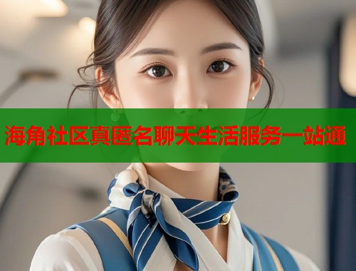 海角社区真匿名聊天生活服务一站通  第1张