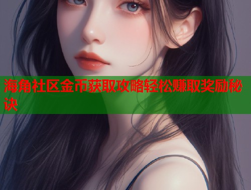 海角社区金币获取攻略轻松赚取奖励秘诀