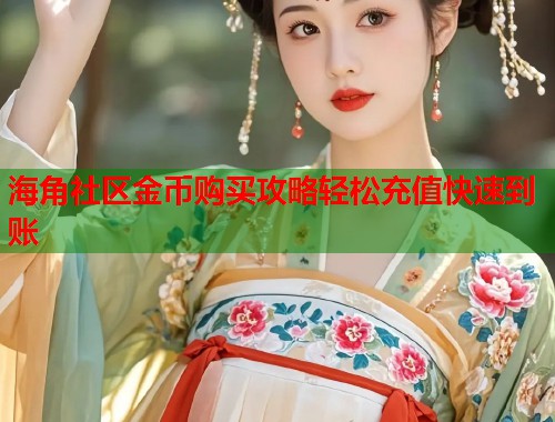 海角社区金币购买攻略轻松充值快速到账  第2张