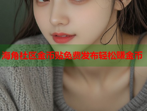 海角社区金币贴免费发布轻松赚金币