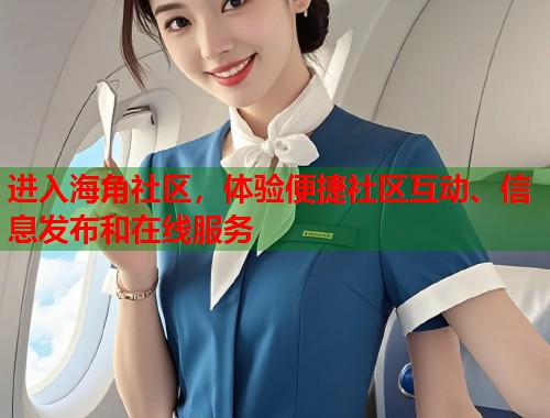 进入海角社区，体验便捷社区互动、信息发布和在线服务